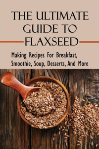 The Ultimate Guide To Flaxseed