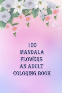 100 mandala flowers an adults coloring books