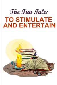 The Fun Tales To Stimulate And Entertain