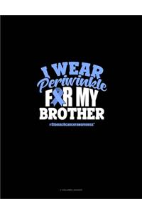 I Wear Periwinkle For My Brother #StomachCancerAwareness