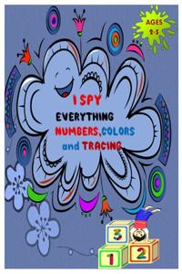 I SPY EVERYTHING NUMBERS, COLORS and TRACING