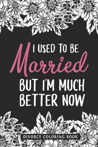 I Used to be Married. But, I'm Much Better Now.