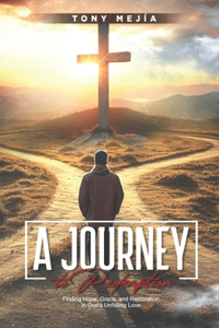 Journey to Redemption: Finding Hope, Grace, and Restoration in God's Unfailing Love