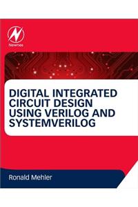 Digital Integrated Circuit Design Using Verilog and Systemverilog