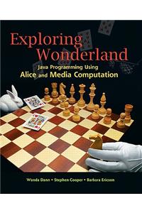 Exploring Wonderland: Java Programming Using Alice and Media Computation