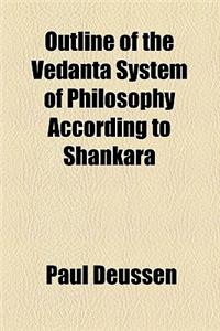 Outline of the Vedanta System of Philosophy According to Shankara