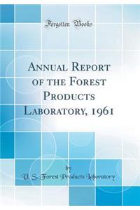 Annual Report of the Forest Products Laboratory, 1961 (Classic Reprint)