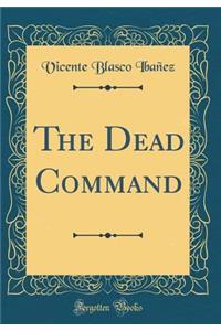 The Dead Command (Classic Reprint)