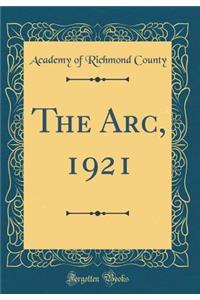 The Arc, 1921 (Classic Reprint)