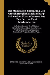 Die Musikalien-Sammlung Des Grossherzoglich Mecklenburg-Schweriner Fürstenhauses Aus Den Letzten Zwei Jahrhunderten