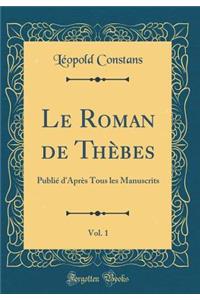 Le Roman de ThÃ¨bes, Vol. 1: PubliÃ© d'AprÃ¨s Tous Les Manuscrits (Classic Reprint)