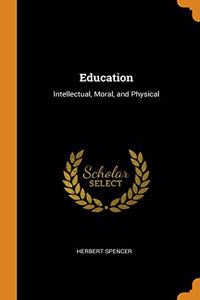 EDUCATION: INTELLECTUAL, MORAL, AND PHYS