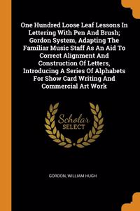 One Hundred Loose Leaf Lessons In Lettering With Pen And Brush; Gordon System, Adapting The Familiar Music Staff As An Aid To Correct Alignment And Construction Of Letters, Introducing A Series Of Alphabets For Show Card Writing And Commercial Art