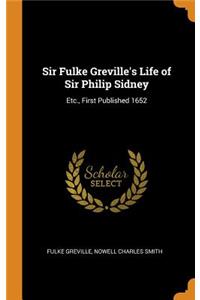 Sir Fulke Greville's Life of Sir Philip Sidney: Etc., First Published 1652