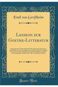 Lexikon zur Goethe-Litteratur: Biographisches Nachschlagebuch Über Diejenigen Personen, mit Welchen Goethe Vorzugsweise Verkehrt, oder Über Welche Derselbe in Seinen Schriften ein Urtheil Gefällt Hat und Über die Schriftsteller, Welche Über 