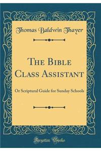 The Bible Class Assistant: Or Scriptural Guide for Sunday Schools (Classic Reprint)