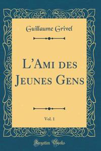 L'Ami des Jeunes Gens, Vol. 1 (Classic Reprint)