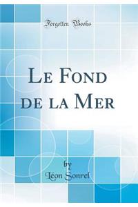 Le Fond de la Mer (Classic Reprint)