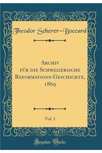 Archiv FÃ¼r Die Schweizerische Reformations-Geschichte, 1869, Vol. 1 (Classic Reprint)