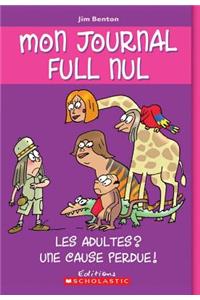 Mon Journal Full Nul: N° 5 - Les Adultes? Une Cause Perdue!