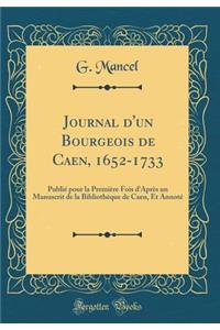 Journal d'un Bourgeois de Caen, 1652-1733: Publié pour la Première Fois d'Après un Manuscrit de la Bibliothèque de Caen, Et Annoté (Classic Reprint)