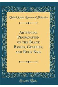 Artificial Propagation of the Black Basses, Crappies, and Rock Bass (Classic Reprint)