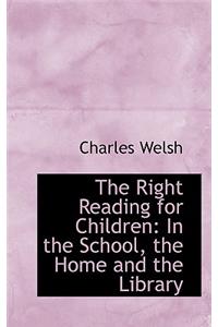 The Right Reading for Children: In the School, the Home and the Library
