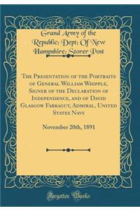 The Presentation of the Portraits of General William Whipple, Signer of the Declaration of Independence, and of David Glasgow Farragut, Admiral, United States Navy: November 20th, 1891 (Classic Reprint)