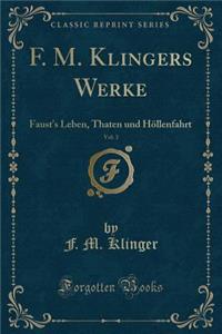 F. M. Klingers Werke, Vol. 3: Faust's Leben, Thaten Und Hï¿½llenfahrt (Classic Reprint)