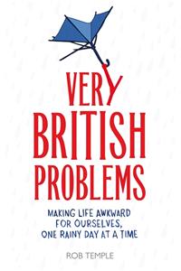 Very British Problems: Making Life Awkward for Ourselves, One Rainy Day at a Time