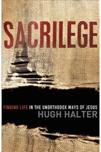 Sacrilege Finding Life in the Unorthodox Ways of J esus