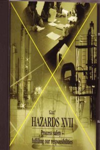 Hazards Xvii Process Safety - Fulfilling Our Responsibilities (Symposium Series 149)