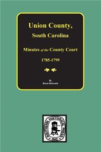 Union County, South Carolina Minutes of the County Court, 1785-1799.