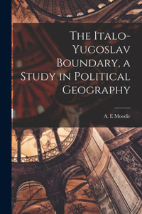 Italo-Yugoslav Boundary, a Study in Political Geography