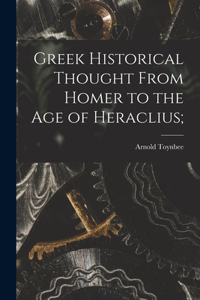 Greek Historical Thought From Homer to the Age of Heraclius;