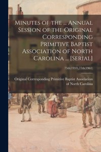 Minutes of the ... Annual Session of the Original Corresponding Primitive Baptist Association of North Carolina ... [serial]; 75th(1959),77th(1961)