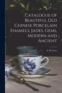 Catalogue of Beautiful Old Chinese Porcelain Enamels, Jades, Gems, Modern and Ancient