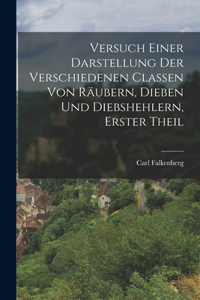 Versuch einer Darstellung der Verschiedenen Classen von Räubern, Dieben und Diebshehlern, erster Theil
