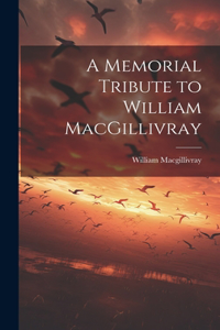 Memorial Tribute to William MacGillivray