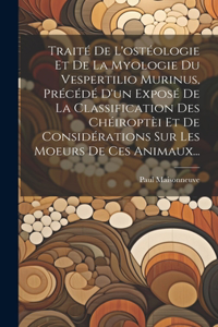 Traité De L'ostéologie Et De La Myologie Du Vespertilio Murinus, Précédé D'un Exposé De La Classification Des Chéiroptèi Et De Considérations Sur Les Moeurs De Ces Animaux...