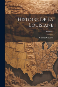 Histoire De La Louisiane; Volume 1