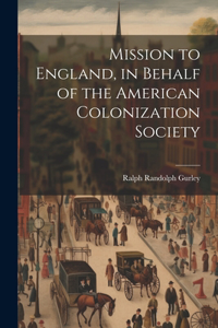 Mission to England, in Behalf of the American Colonization Society
