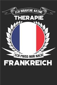 Ich brauche keine Therapie ich muss nur nach Frankreich: Tolles Frankreich Notizbuch als Geschenk oder für ihren nächsten Urlaub, 120 Seiten als Softcover, 6x9inches