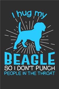 I hug my Beagle So I Don't Punch People In The Throat