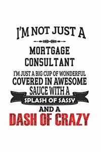I'm Not Just A Mortgage Consultant I'm Just A Big Cup Of Wonderful Covered In Awesome Sauce With A Splash Of Sassy And A Dash Of Crazy