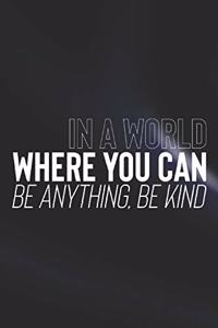 In A World You Can Be Anything, Be Kind