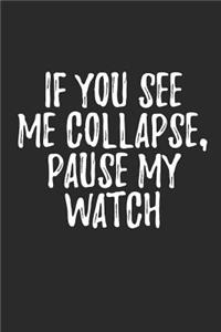 If You See Me Collapse Pause My Watch