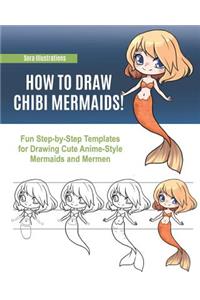How to Draw Chibi Mermaids! Fun Step-by-Step Templates for Drawing Cute Anime-Style Mermaids and Mermen