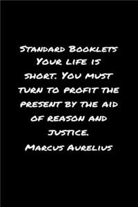 Standard Booklets Your Life Is Short You Must Turn to Profit the Present by The Aid Of Reason And Justice Marcus Aurelius