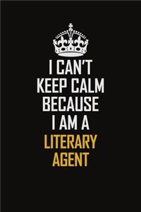 I Can't Keep Calm Because I Am A Literary Agent